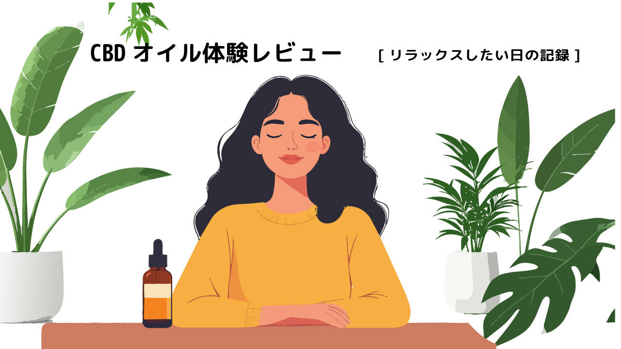 CBDオイルって実際どう？ストレスや疲れが抜けない日に使ってみた正直な感想